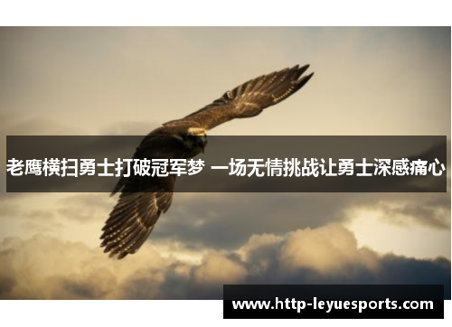 老鹰横扫勇士打破冠军梦 一场无情挑战让勇士深感痛心 老鹰横扫勇士打破冠军梦 一场无情挑战让勇士深感痛心
