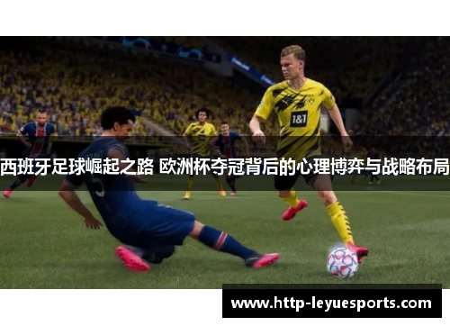 西班牙足球崛起之路 欧洲杯夺冠背后的心理博弈与战略布局