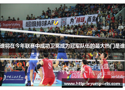 谁将在今年联赛中成功卫冕成为冠军队伍的最大热门是谁