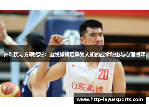 许利民与方硕揭秘：边线球背后鲜为人知的战术秘密与心理博弈