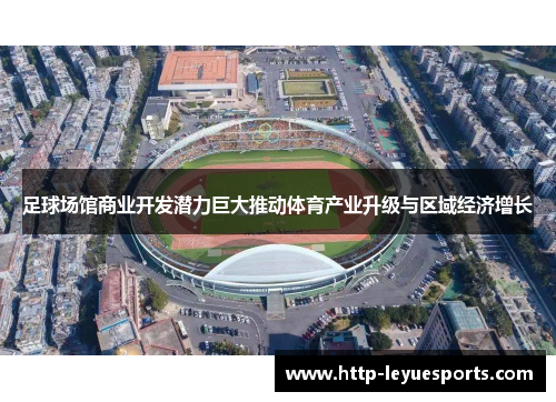 足球场馆商业开发潜力巨大推动体育产业升级与区域经济增长