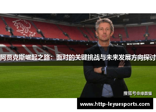 阿贾克斯崛起之路：面对的关键挑战与未来发展方向探讨