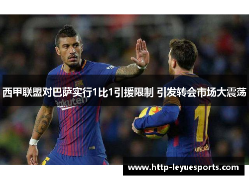 西甲联盟对巴萨实行1比1引援限制 引发转会市场大震荡 西甲联盟对巴萨实行1比1引援限制 引发转会市场大震荡