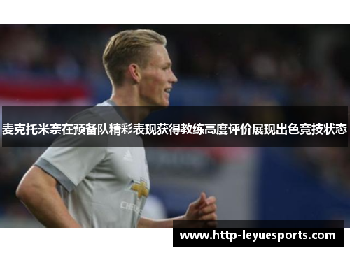 麦克托米奈在预备队精彩表现获得教练高度评价展现出色竞技状态